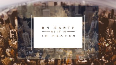 sermon-notes_ON-EARTH-AS-IT-IS-IN-HEAVEN-400x225